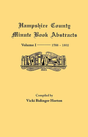 Hampshire County, Virginia (Now West Virginia) : Volume I, Minute Book Abstracts, 17881802,Used