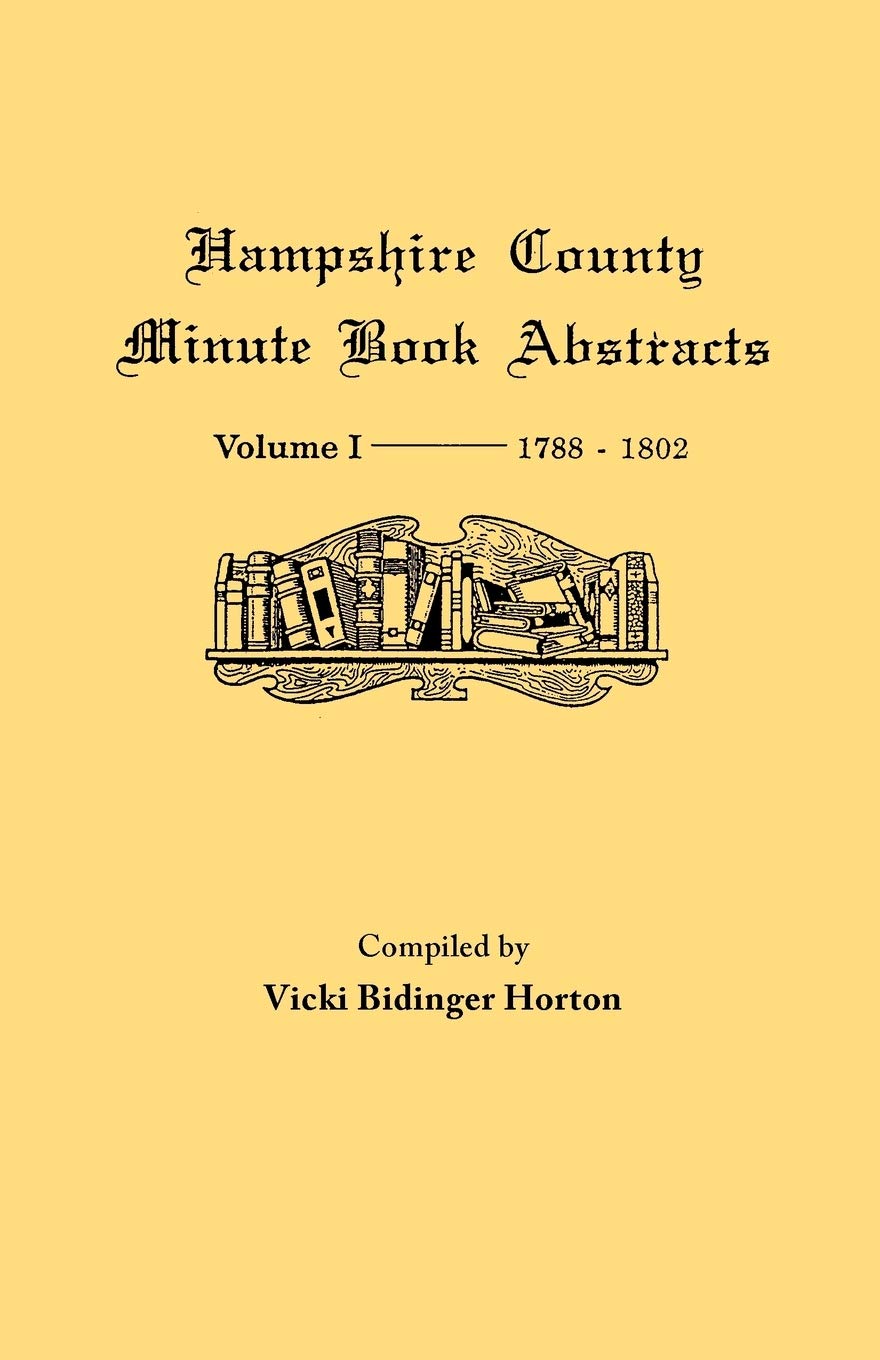 Hampshire County, Virginia (Now West Virginia) : Volume I, Minute Book Abstracts, 17881802,Used