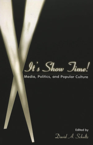 Its Show Time!: Media, Politics, And Popular Culture (Politics, Media, And Popular Culture),New