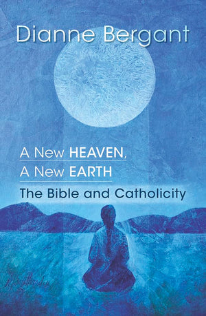 A New Heaven, A New Earth: The Bible & Catholicity (Catholicity In An Evolving Universe)