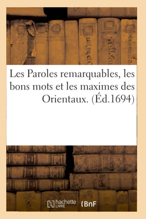 Les Paroles Remarquables, Les Bons Mots Et Les Maximes Des Orientaux. (D.1694) (Litterature) (French Edition),New