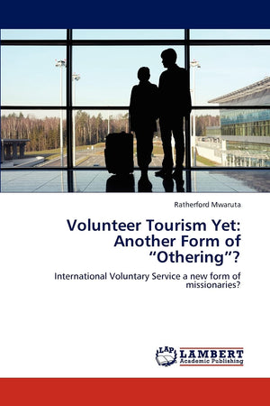 Volunteer Tourism Yet: Another Form of Othering?: International Voluntary Service a new form of missionaries?,Used