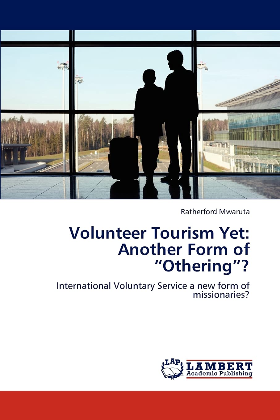 Volunteer Tourism Yet: Another Form of Othering?: International Voluntary Service a new form of missionaries?,Used