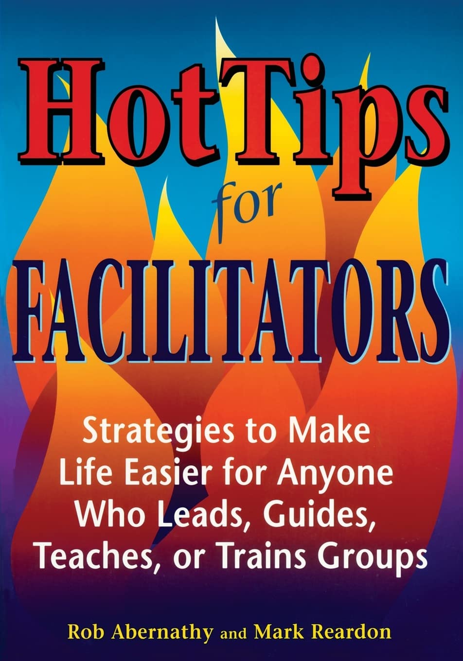 Hot Tips for Facilitators: Strategies to Make Life Easier for Anyone who Leads, Guides, Teaches, or Trains Groups,Used