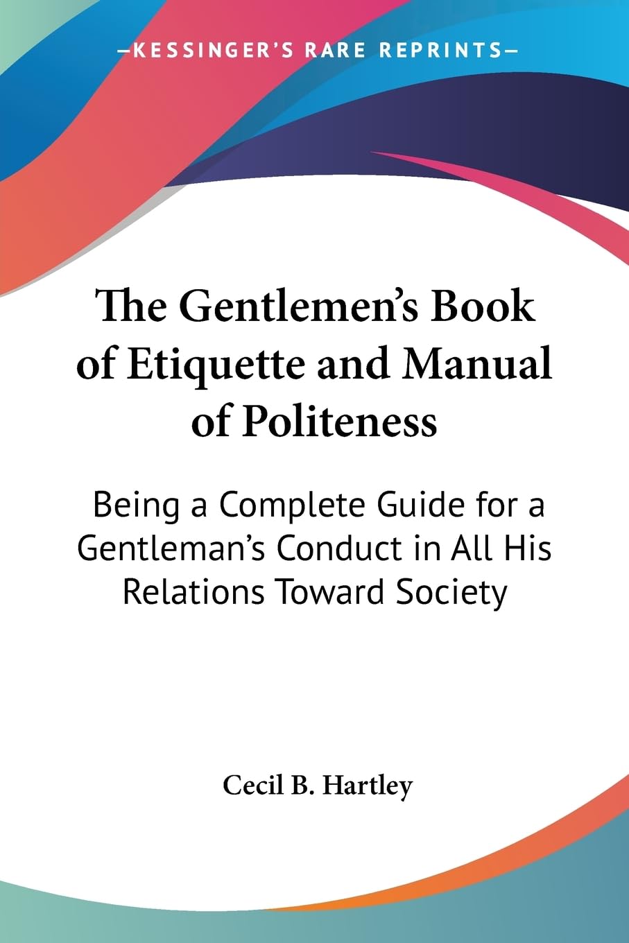 The Gentlemen's Book of Etiquette and Manual of Politeness: Being a Complete Guide for a Gentleman's Conduct in All His Relation,Used