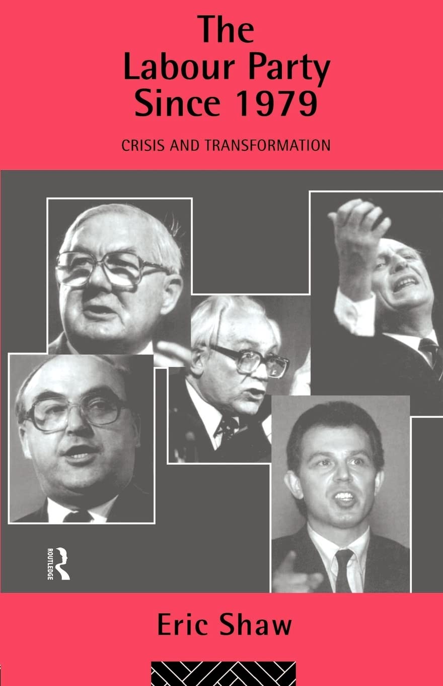 The Labour Party Since 1979: Crisis And Transformation