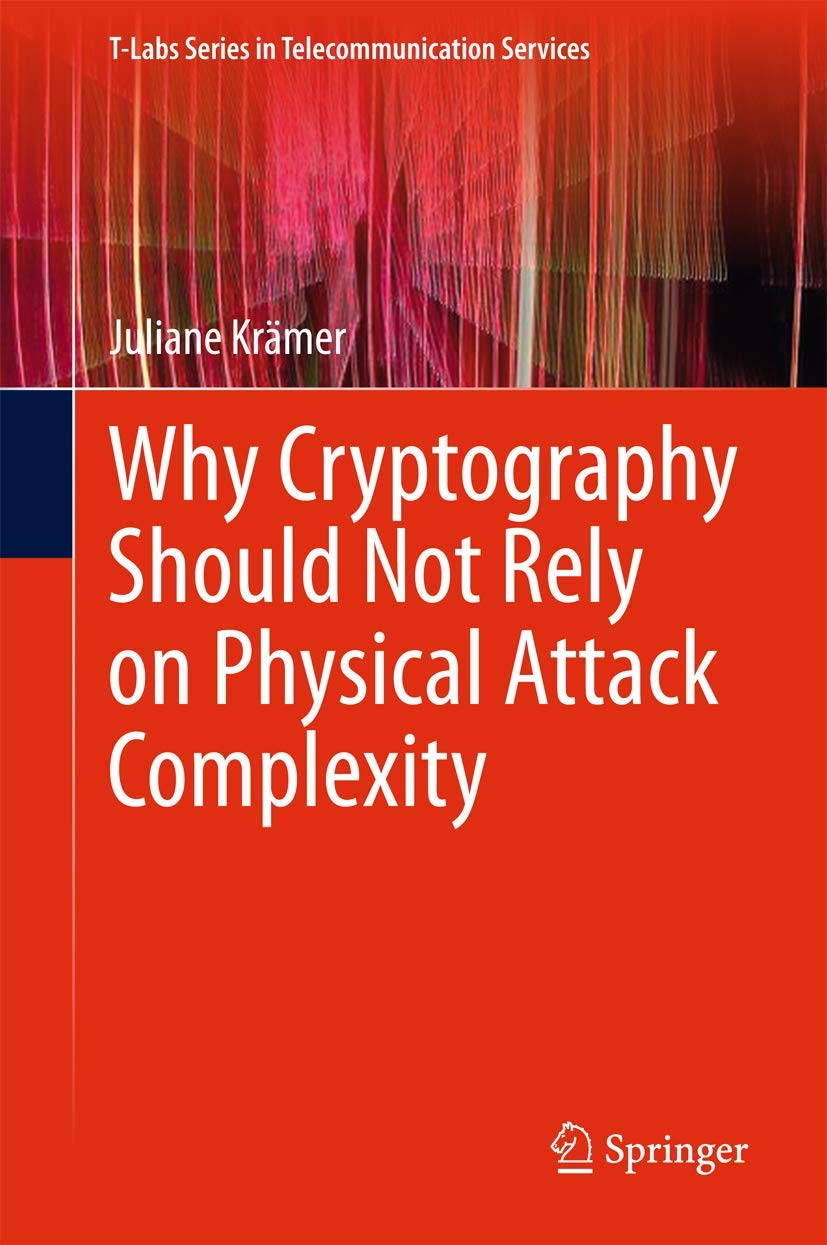 Why Cryptography Should Not Rely on Physical Attack Complexity (TLabs Series in Telecommunication Services),Used