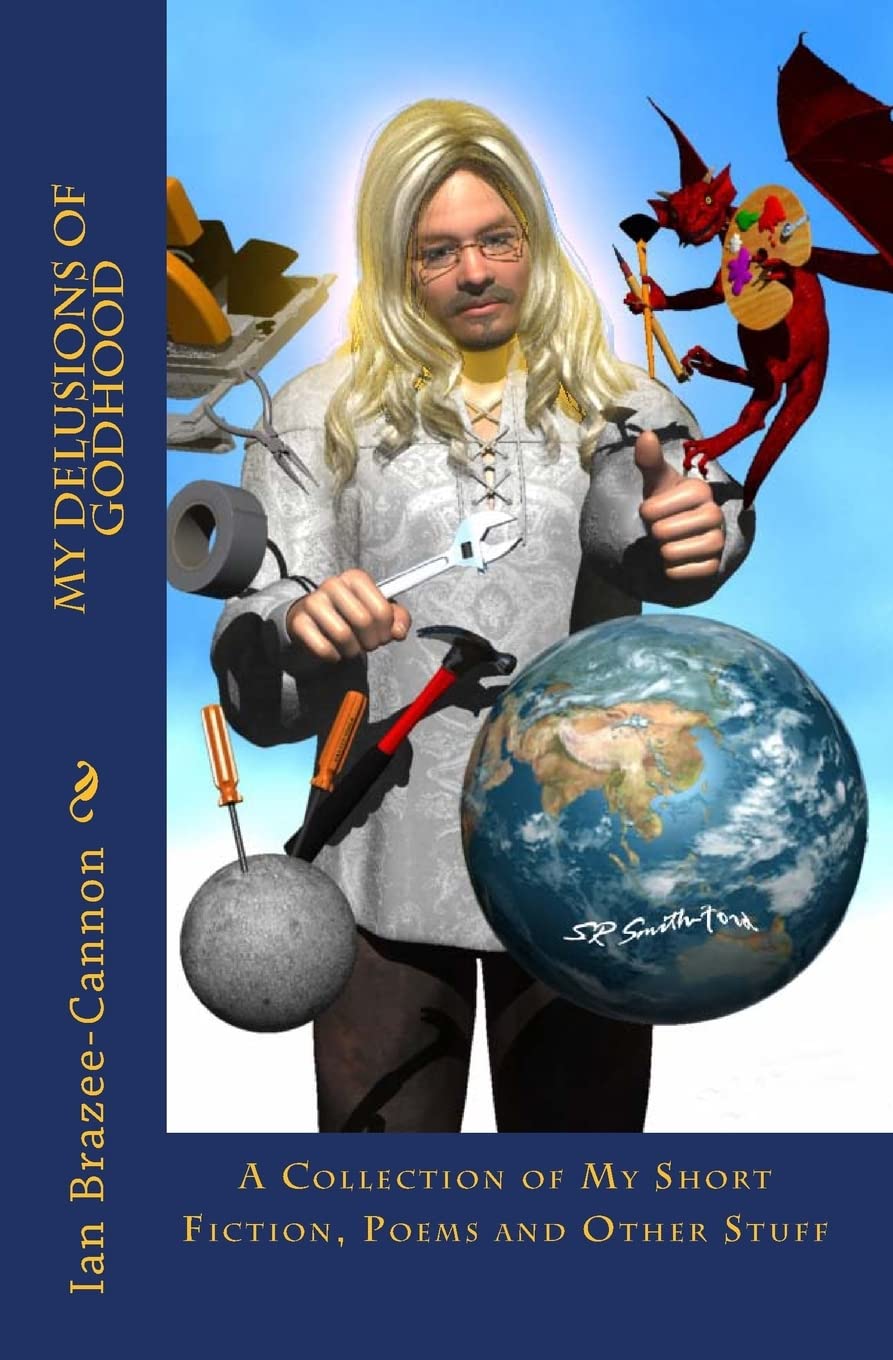 My Delusions Of Godhood: A Collection Of My Short Fictions, Poems And Other Stuff,New