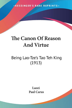The Canon Of Reason And Virtue: Being LaoTze's Tao Teh King (1913),Used