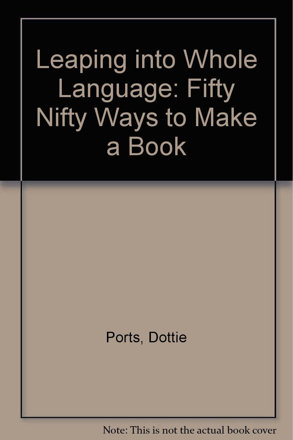 Leaping into Whole Language: Fifty Nifty Ways to Make a Book,Used