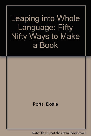 Leaping into Whole Language: Fifty Nifty Ways to Make a Book,Used