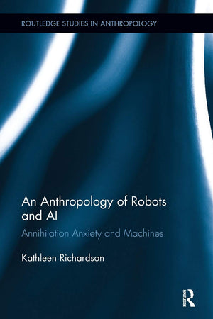 An Anthropology Of Robots And Ai: Annihilation Anxiety And Machines (Routledge Studies In Anthropology),Used