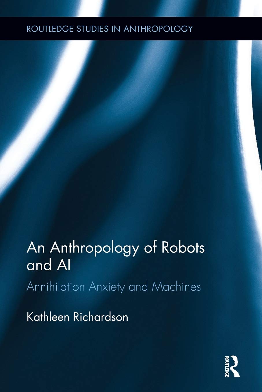 An Anthropology Of Robots And Ai: Annihilation Anxiety And Machines (Routledge Studies In Anthropology),Used
