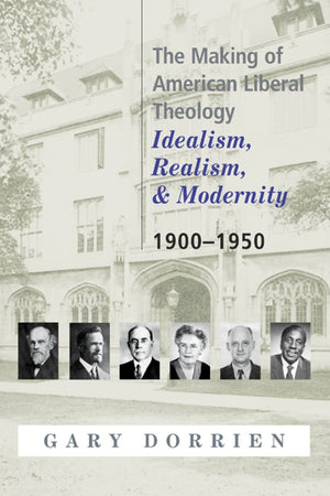 The Making Of American Liberal Theology: Idealism, Realism, And Modernity, 19001950