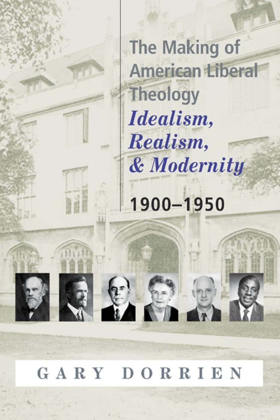 The Making Of American Liberal Theology: Idealism, Realism, And Modernity, 19001950