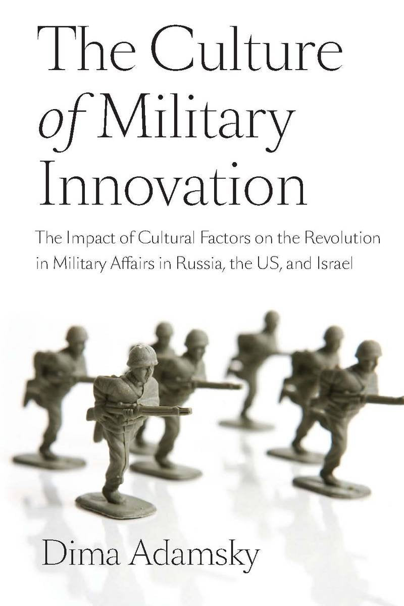 The Culture Of Military Innovation: The Impact Of Cultural Factors On The Revolution In Military Affairs In Russia, The Us, And ,New