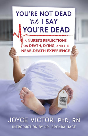 You're Not Dead 'til I Say You're Dead: A Nurse's Reflections on Death, Dying and the NearDeath Experience,Used