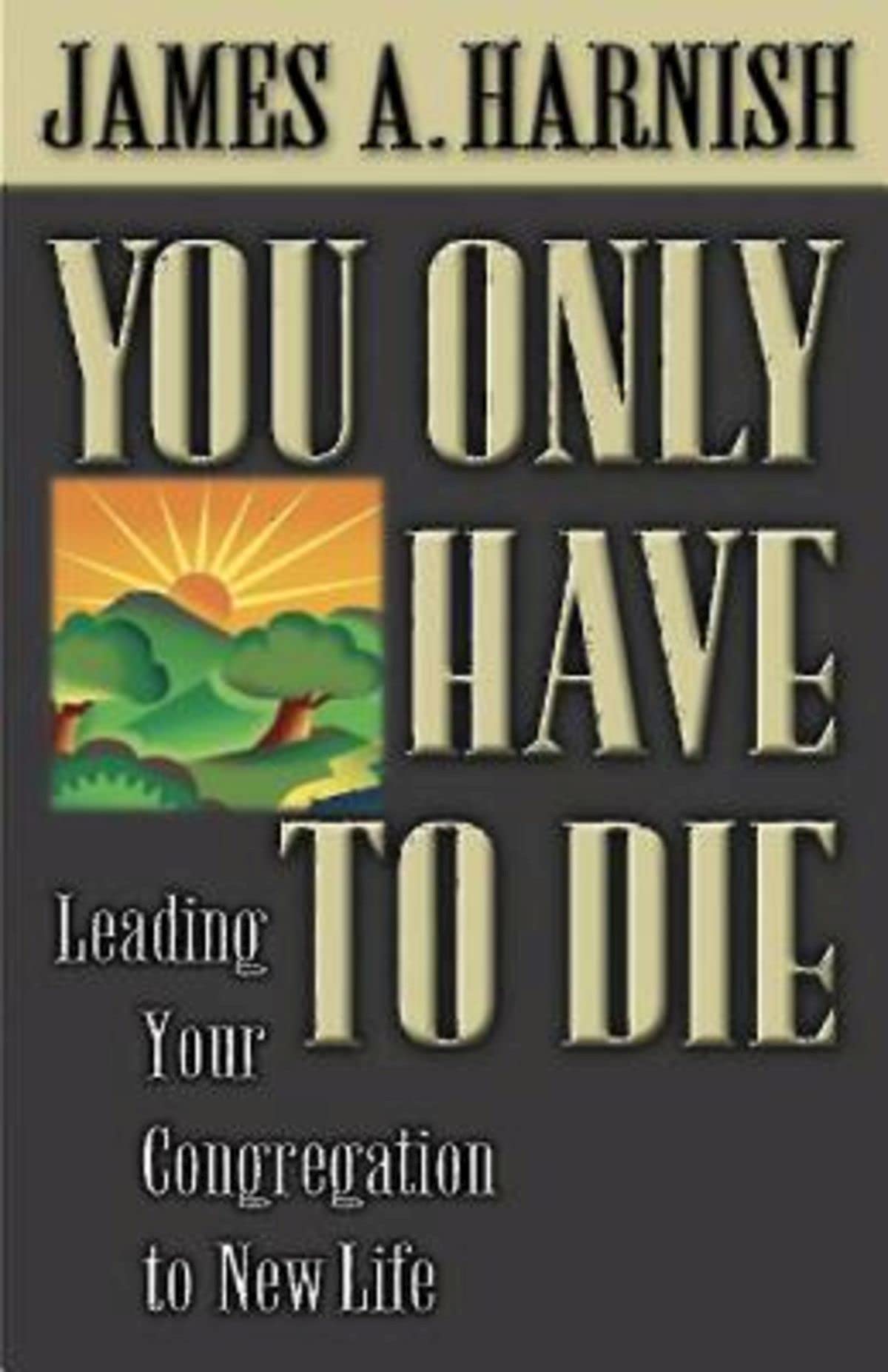 You Only Have To Die: Leading Your Congregation to New Life,Used