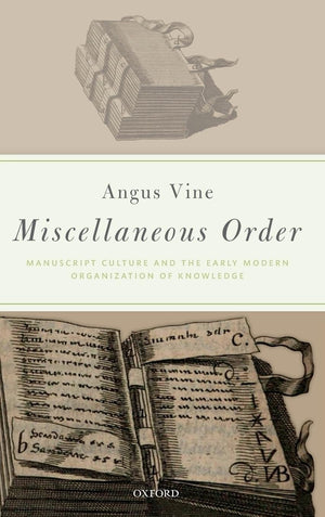 Miscellaneous Order: Manuscript Culture and the Early Modern Organization of Knowledge,Used