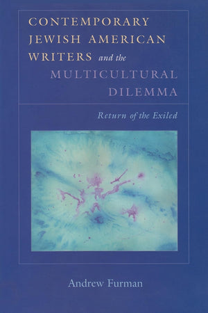 Contemporary Jewish American Writers And The Multicultural Dilemma: Return Of The Exiled (Judaic Traditions In Literature, Music,Used