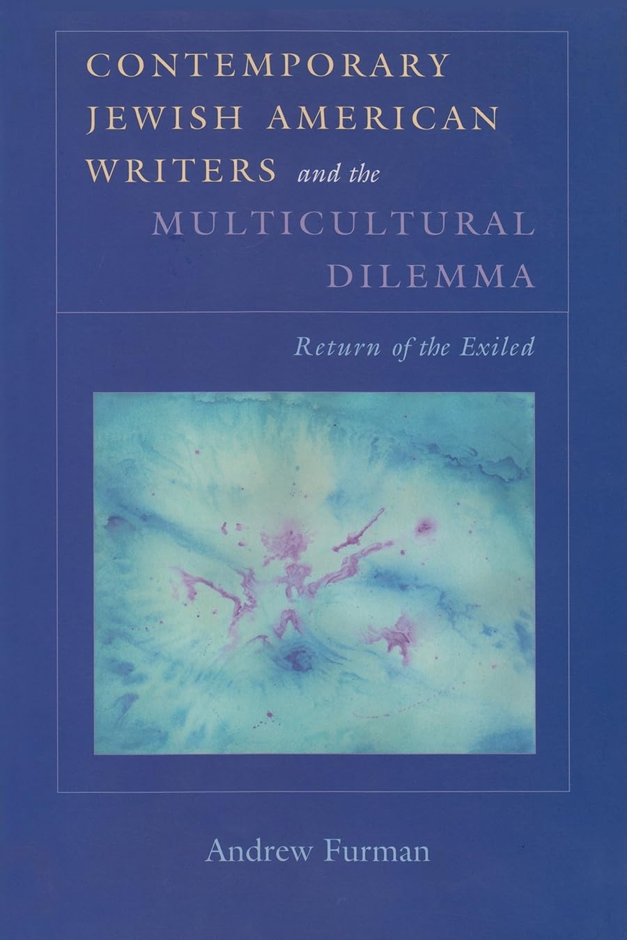 Contemporary Jewish American Writers And The Multicultural Dilemma: Return Of The Exiled (Judaic Traditions In Literature, Music,Used