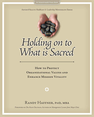 Holding on to What is Sacred: How to Protect Organizational Values and Enhance Mission Vitality (AdventHealth Press),Used