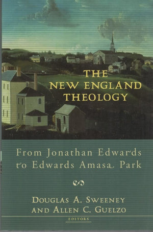 The New England Theology: From Jonathan Edwards to Edwards Amasa Park,Used