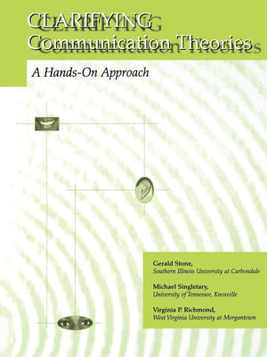 Clarifying Communication Theories: A Handson Approach,New