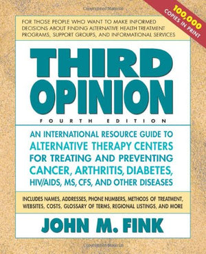 Third Opinion, Fourth Edition: An International Resource Guide to Alternative Therapy Centers for Treating and Preventing Cancer,Used