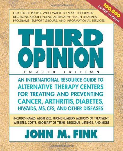 Third Opinion, Fourth Edition: An International Resource Guide to Alternative Therapy Centers for Treating and Preventing Cancer,Used