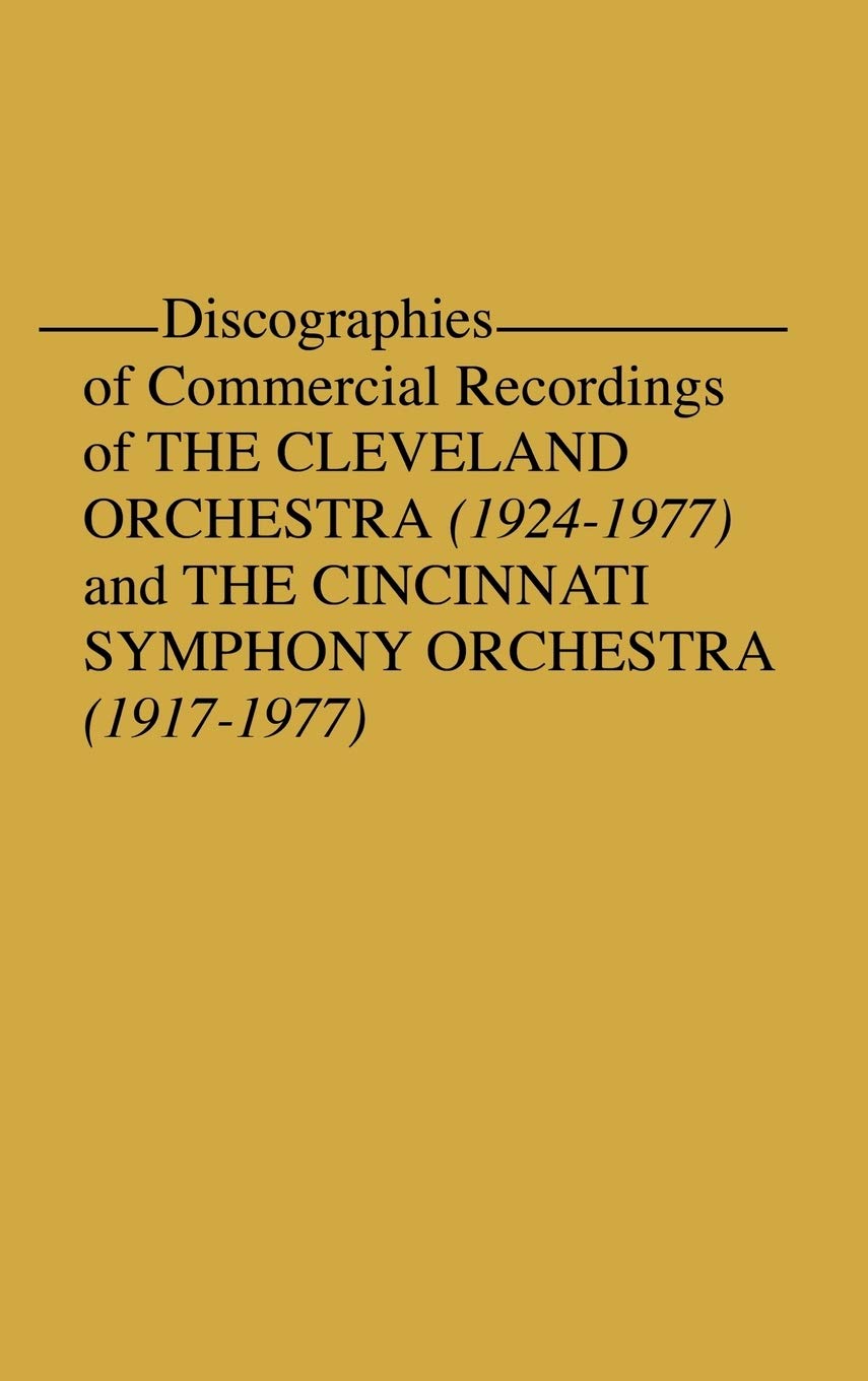 Discographies Of Commercial Recordings Of The Cleveland Orchestra: 19241977) And The Cincinnati Symphony Orchestra (19171977)
