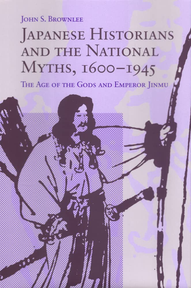 Japanese Historians and the National Myths, 16001945: The Age of the Gods and Emperor Jinmu,New