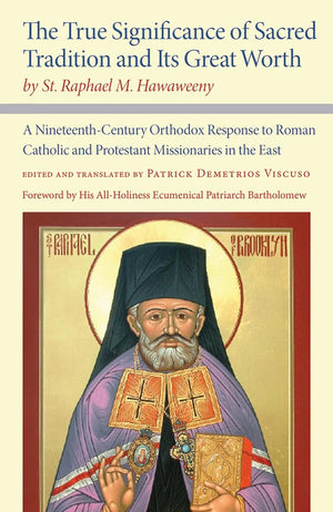 The True Significance of Sacred Tradition and Its Great Worth, by St. Raphael M. Hawaweeny: A NineteenthCentury Orthodox Respon,Used