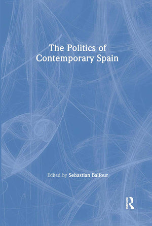 The Politics Of Contemporary Spain (Routledge Studies On Contemporary Spain)