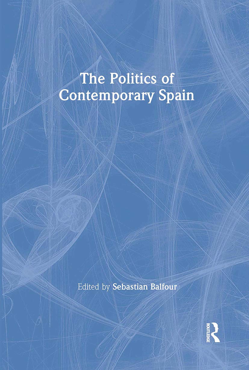 The Politics Of Contemporary Spain (Routledge Studies On Contemporary Spain)