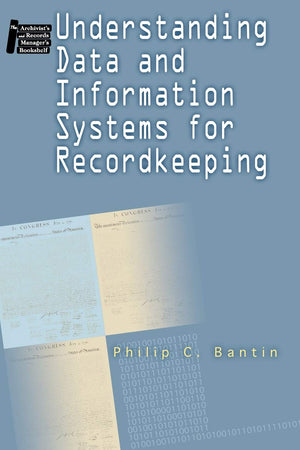 Understanding Data and Information Systems for Recordkeeping (Archivist's and Records Manager's Bookshelf),New