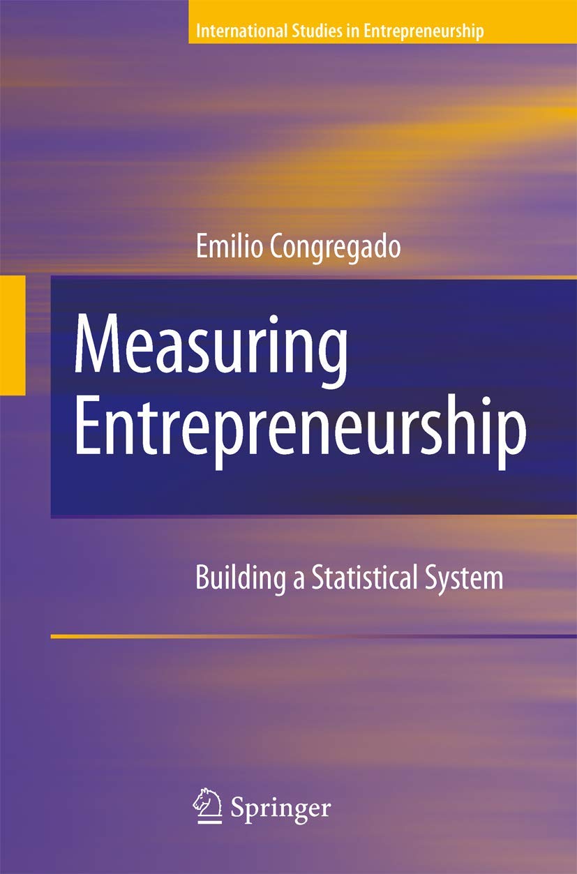 Measuring Entrepreneurship: Building A Statistical System (International Studies In Entrepreneurship, 16)