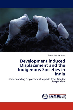 Development induced Displacement and the Indigenous Societies in India: Understanding Displacement Impacts from Gender Perspecti,Used