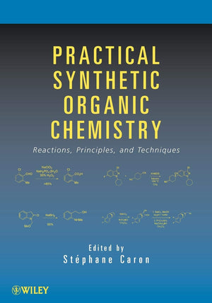 Practical Synthetic Organic Chemistry: Reactions, Principles, and Techniques