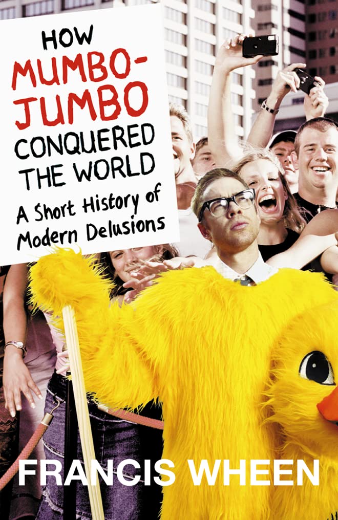 How Mumbojumbo Conquered The World: A Short History Of Modern Delusions,New