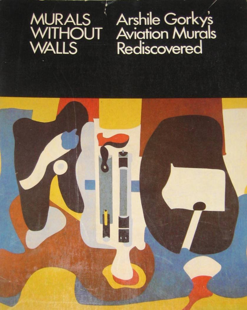 Murals Without Walls: Arshile Gorky's Aviation Murals Rediscovered,New