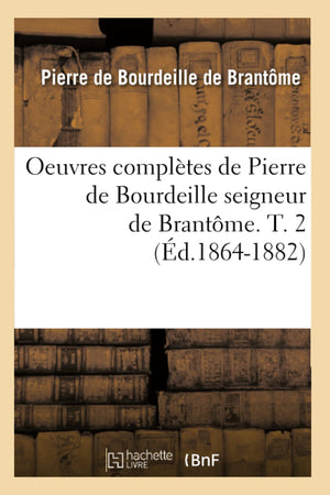 Oeuvres Compltes De Pierre De Bourdeille Seigneur De Brantme. T. 2 (D.18641882) (Histoire) (French Edition),New