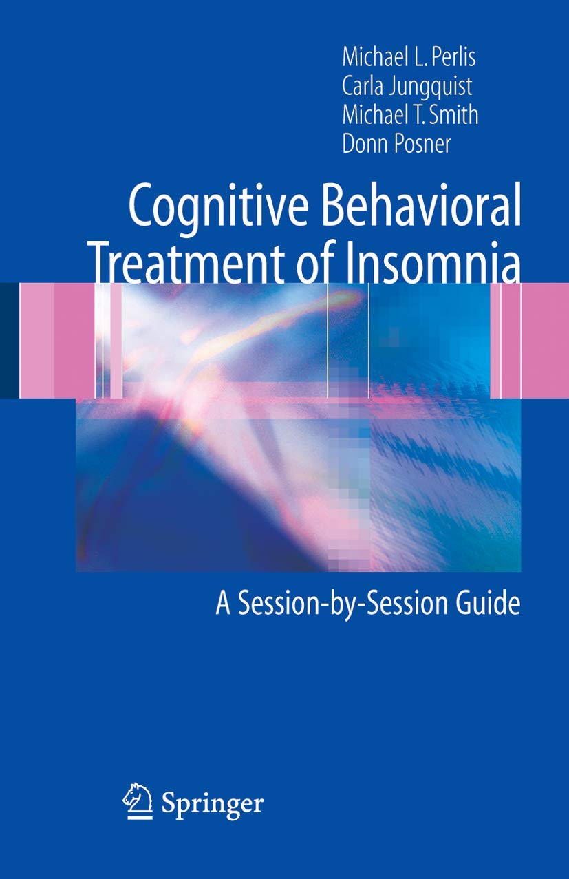Cognitive Behavioral Treatment Of Insomnia: A Sessionbysession Guide