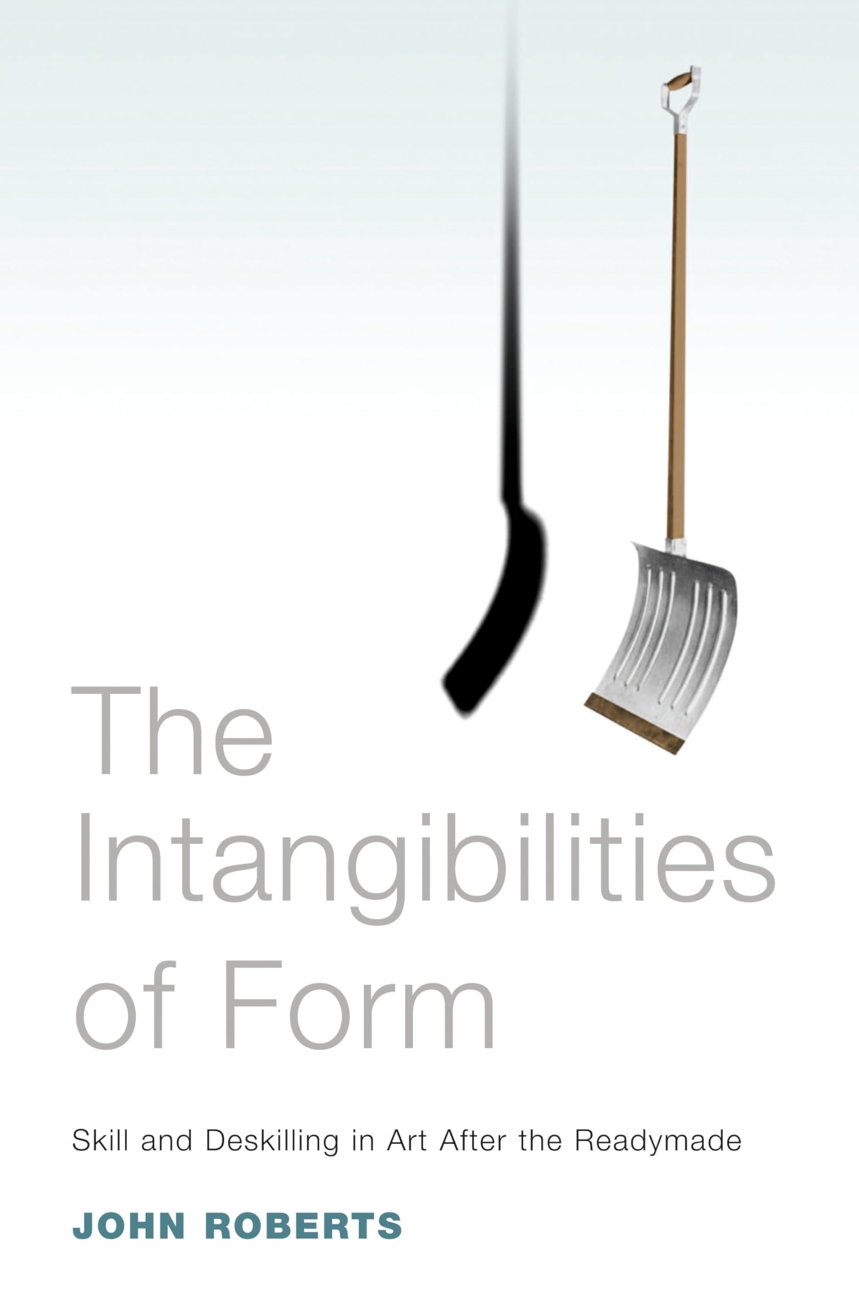 The Intangibilities of Form: Skill and Deskilling in Art after the Readymade,New
