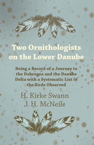 Two Ornithologists on the Lower Danube  Being a Record of a Journey to the Dobrogea and the Danube Delta with a Systematic List,Used