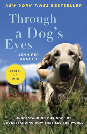 Through A Dog'S Eyes: Understanding Our Dogs By Understanding How They See The World,New