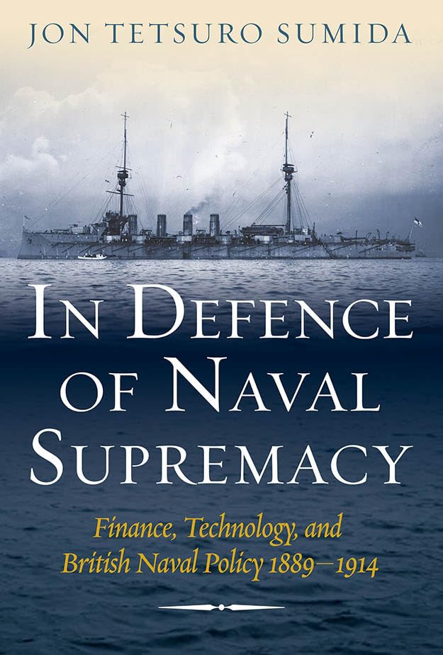 In Defence of Naval Supremacy: Finance, Technology, and British Naval Policy, 18891914,Used