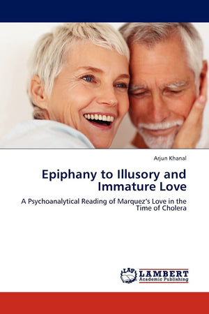 Epiphany to Illusory and Immature Love: A Psychoanalytical Reading of Marquezs Love in the Time of Cholera,Used