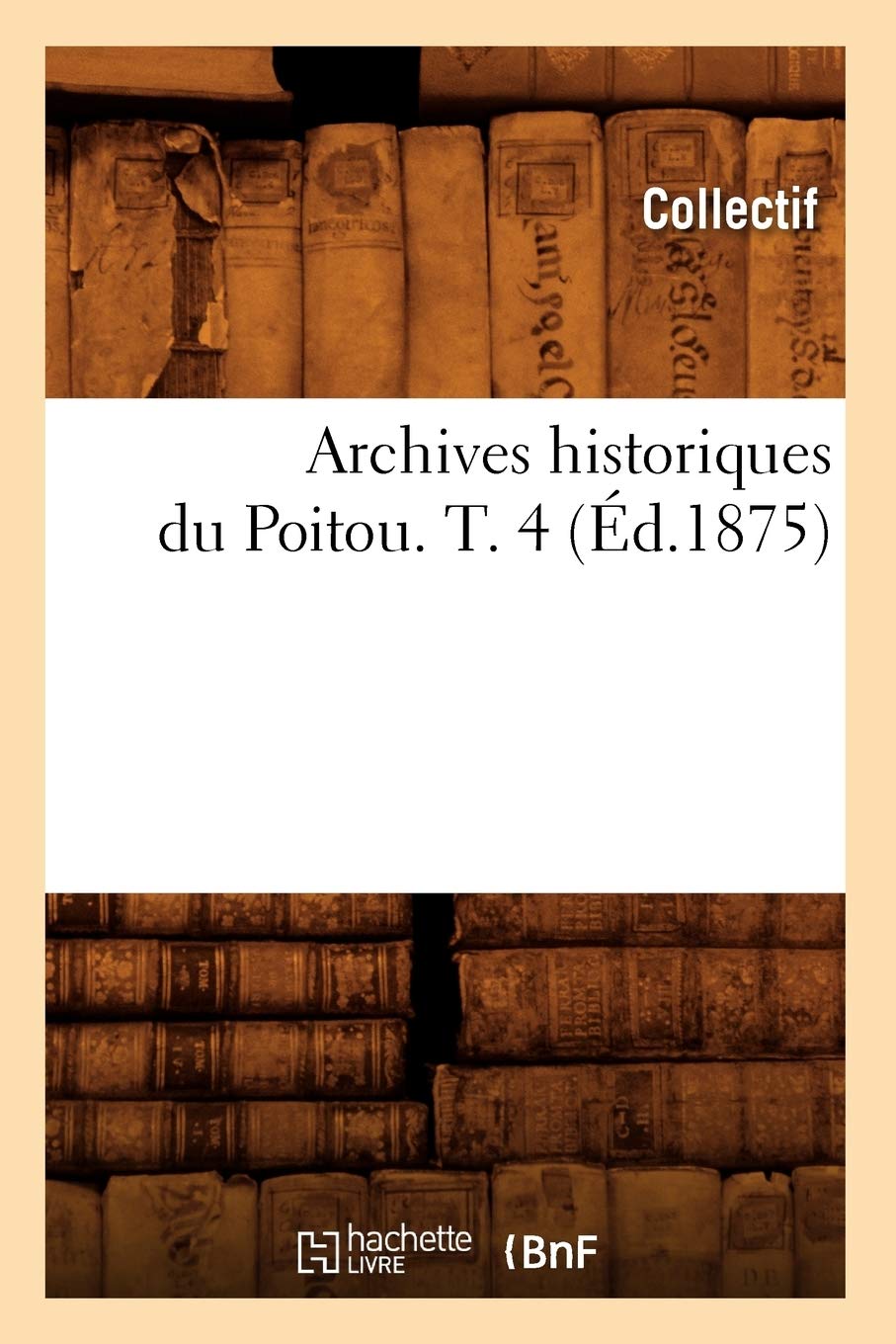 Archives Historiques Du Poitou. T. 4 (d.1875) (Histoire) (French Edition),Used