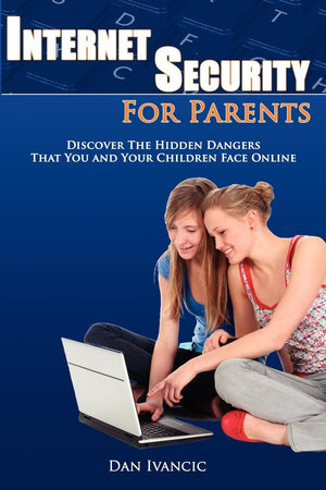 Internet Security For Parents: Discover The Hidden Dangers That You And Your Children Face Online,Used